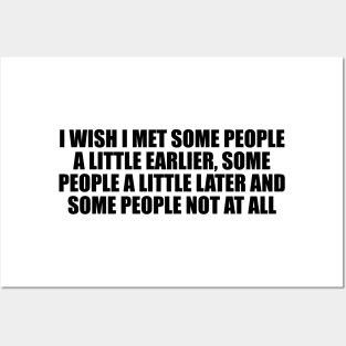 I wish I met some people a little earlier, some people a little later and some people not at all Posters and Art